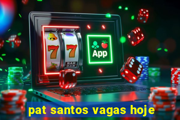 pat santos vagas hoje